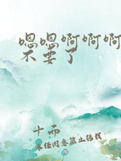 嗯嗯啊啊啊啊 不要了