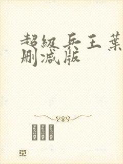 超级兵王叶谦未删减版