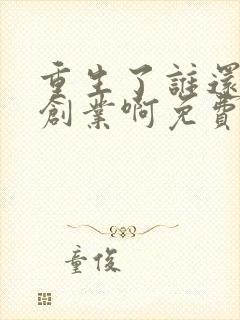 重生了谁还正经创业啊免费阅读
