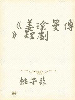 《姜瑜曼傅景臣》短剧