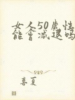 女人50岁性功能会减退吗?