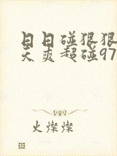日日碰狠狠添天天爽超碰97欧美