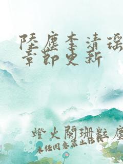 陆尘李清瑶最新章节更新