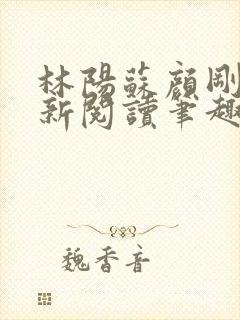 林阳苏颜刚刚更新阅读笔趣阁董