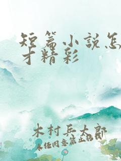 短篇小说怎么写才精彩