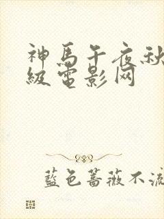 神马午夜秋霞三级电影网