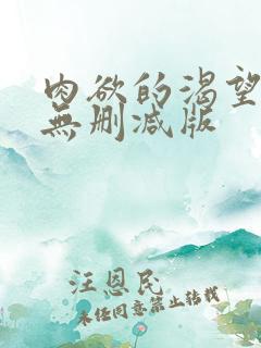 肉欲的渴望电影无删减版