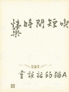 性时间短吃哪些药