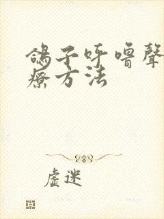 鸽子呼噜声的治疗方法