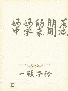 妈妈的朋友韩国中字未删减在线观看