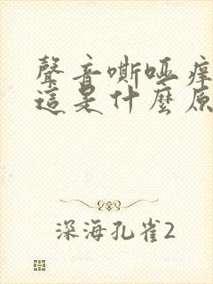 声音嘶哑痒咳嗽这是什么原因 声音嘶哑痒咳嗽这是什么原因