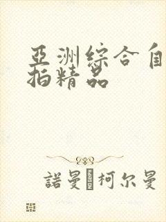 亚洲综合自拍偷拍精品
