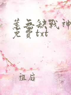 叶无缺战神狂飙免费txt