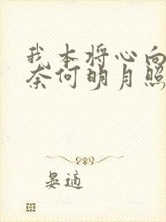 我本将心向明月奈何明月照沟渠短剧全集观看