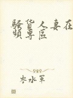骚货人妻在线视频专区
