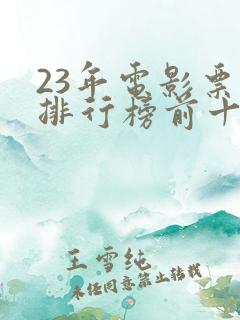 23年电影票房排行榜前十名