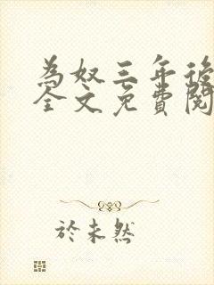 为奴三年后乔念全文免费阅读 为奴三年后乔念全文免费阅读