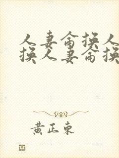 人妻仑换人妻仑换人妻仑换