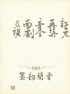 《南音再许》电视剧全集免费观看