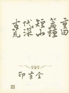 古代短篇重生逃荒深山种田文最新推荐