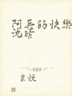 阿兵的快乐生活沈睛