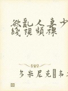 欲乱人妻少妇在线视频裸