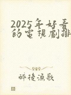 2025年好看的电视剧排行榜前十名有哪些
