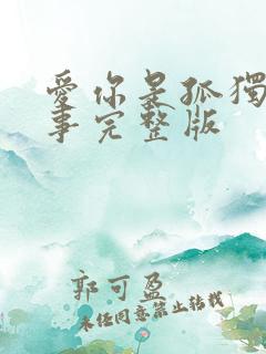 爱你是孤独的心事完整版