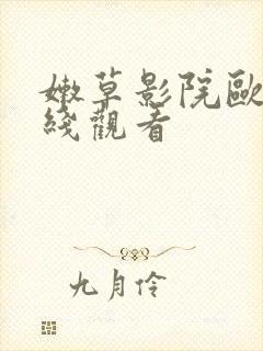 嫩草影院欧美在线观看