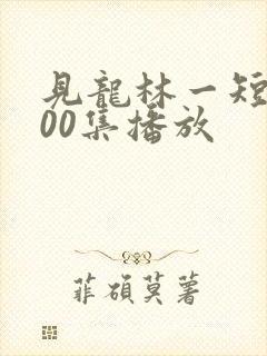 见龙林一短剧100集播放