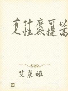 有什么可以让女人性欲提高的
