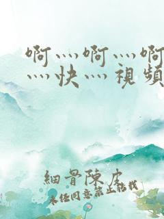 啊灬啊灬啊灬啊灬快灬视频