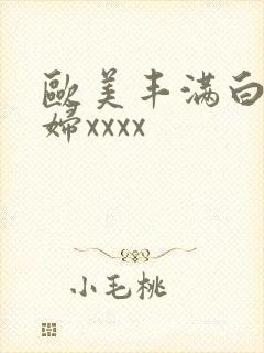 欧美丰满白嫩少妇xxxx