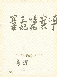 冥王嗜宠:奇葩毒妃死不了全文阅读