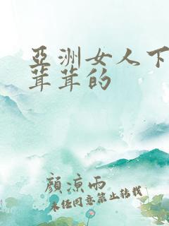 亚洲女人下面毛茸茸的