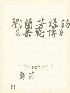 刘兰芳讲的评书《岳飞传》