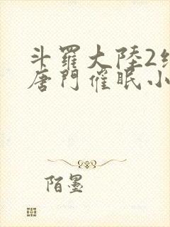 斗罗大陆2绝世唐门催眠小说