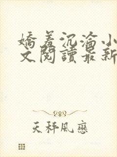 娇羞沉沦小说全文阅读最新章节更新