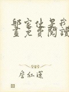 那家伙是我哥漫画免费阅读版