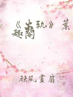 《出轨》叶真笔趣阁