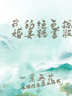 我的绝色总裁未婚妻听书版