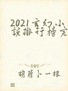 2021玄幻小说排行榜完本前十名