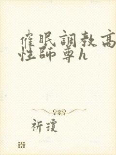 催眠调教高冷双性师尊h