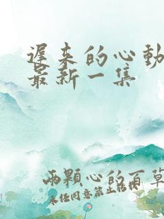 迟来的心动短剧最新一集