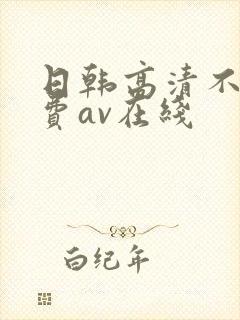 日韩高清不卡免费av在线