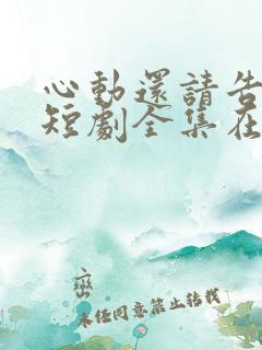 心动还请告诉我短剧全集在线观看