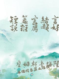 短篇完结言情小说推荐超好看