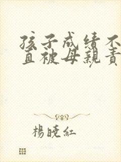 孩子成绩不好一直被母亲责骂