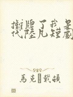 摊牌了我是富二代陆凡短剧免费观看