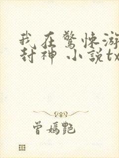 我在惊悚游戏里封神 小说txt下载